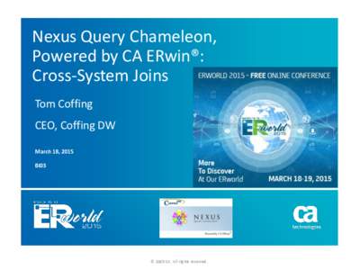 Nexus Query Chameleon, Powered by CA ERwin®: Cross-System Joins Tom Coffing  CEO, Coffing DW