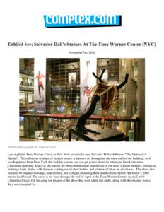 Exhibit See: Salvador Dalí’s Statues At The Time Warner Center (NYC) November 5th, 2010 Exhibit photographs by Albert Gersh Last night the Time Warner Center in New York unveiled a new Salvador Dalí exhibition, “Th