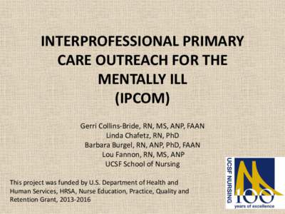 INTERPROFESSIONAL PRIMARY CARE OUTREACH FOR THE MENTALLY ILL (IPCOM) Gerri Collins-Bride, RN, MS, ANP, FAAN Linda Chafetz, RN, PhD