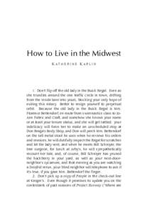 How to Live in the Midwest KATHERINE KARLIN 1. Don’t flip off the old lady in the Buick Regal. Even as she trundles around the one traffic circle in town, drifting from the inside lane into yours, blocking your only ho