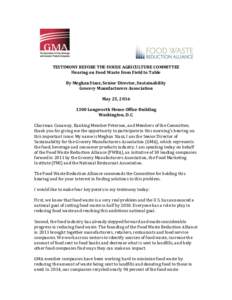 TESTIMONY BEFORE THE HOUSE AGRICULTURE COMMITTEE Hearing on Food Waste from Field to Table By Meghan Stasz, Senior Director, Sustainability Grocery Manufacturers Association May 25, Longworth House Office Build