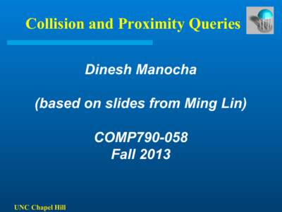 Collision and Proximity Queries Dinesh Manocha (based on slides from Ming Lin) COMP790-058 Fall 2013
