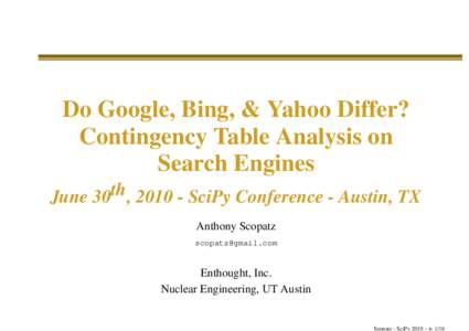 Do Google, Bing, & Yahoo Differ? Contingency Table Analysis on Search Engines th June 30 , SciPy Conference - Austin, TX Anthony Scopatz