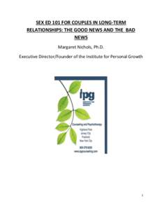 SEX ED 101 FOR COUPLES IN LONG-TERM RELATIONSHIPS: THE GOOD NEWS AND THE BAD NEWS Margaret Nichols, Ph.D. Executive Director/Founder of the Institute for Personal Growth