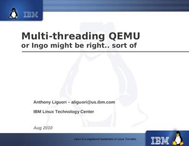 Multi-threading QEMU or Ingo might be right.. sort of Anthony Liguori –  IBM Linux Technology Center