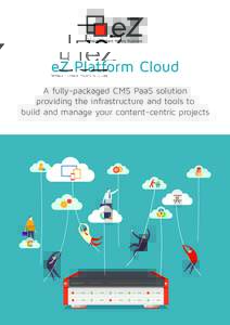 eZ Platform Cloud A fully-packaged CMS PaaS solution providing the infrastructure and tools to build and manage your content-centric projects  Meet Pulley, he is a developer and digital experience