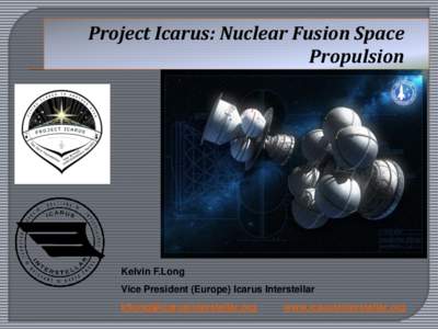 Project Icarus: Nuclear Fusion Space Propulsion Kelvin F.Long Vice President (Europe) Icarus Interstellar [removed]