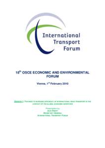 18th OSCE ECONOMIC AND ENVIRONMENTAL FORUM Vienna, 1st February 2010 SESSION 1: THE NEED TO INCREASE EFFICIENCY OF INTERNATIONAL ROAD TRANSPORT IN THE CONTEXT OF THE GLOBAL ECONOMIC DOWNTURN
