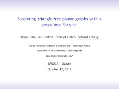 3-coloring triangle-free planar graphs with a precolored 9-cycle Ilkyoo Choi, Jan Ekstein, Pˇremysl Holub, Bernard Lidick´y Korea Advanced Institute of Science and Technology, Korea University of West Bohemia, Czech Re