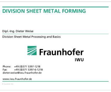 DIVISION SHEET METAL FORMING  Dipl.-Ing. Dieter Weise Division Sheet Metal Processing and Basics  Phone: +1218