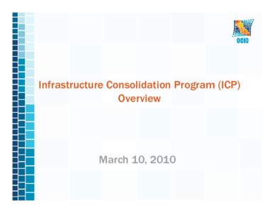 Infrastructure Consolidation Program (ICP) Overview March 10, 2010  Timeline