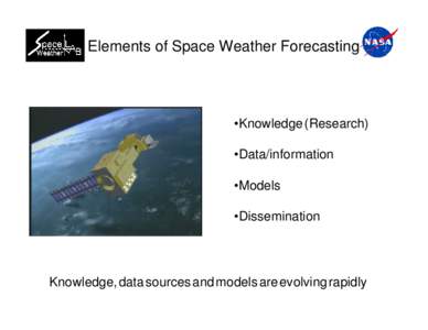 Elements of Space Weather Forecasting  •Knowledge (Research) •Data/information •Models •Dissemination