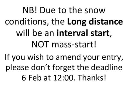 NB! Due to the snow conditions, the Long distance will be an interval start, NOT mass-start! If you wish to amend your entry, please don’t forget the deadline