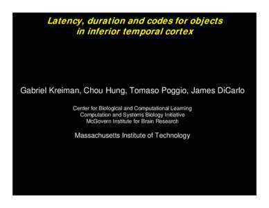 Latency, duration and codes for objects in inferior temporal cortex Gabriel Kreiman, Chou Hung, Tomaso Poggio, James DiCarlo Center for Biological and Computational Learning Computation and Systems Biology Initiative