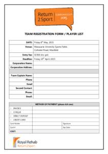 TEAM REGISTRATION FORM / PLAYER LIST DATE: Friday 8th May, 2015 Venue: Macquarie University Sports Fields Culloden Road, Marsfield Entry fee: $1500 (inc gst) Deadline: Friday 24th April, 2015