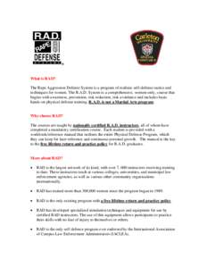 What is RAD? The Rape Aggression Defense System is a program of realistic self-defense tactics and techniques for women. The R.A.D. System is a comprehensive, women-only, course that begins with awareness, prevention, ri