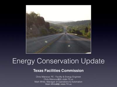 Energy Conservation Update Texas Facilities Commission Chris Mansour, PE - Facility & Energy Engineer  Mark White, Manager of Operations & Automation 