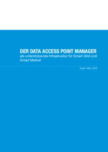 DER DATA ACCESS POINT MANAGER  als unterstützende Infrastruktur für Smart Grid und Smart Market Stand März 2016
