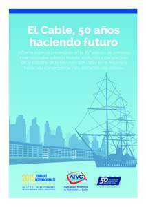 El Cable, 50 años haciendo futuro Informe especial presentado en la 25º edición de Jornadas Internacionales sobre la historia, evolución y perspectivas de la industria de la televisión por Cable en la Argentina fren