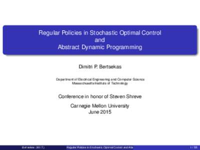 Regular Policies in Stochastic Optimal Control and Abstract Dynamic Programming Dimitri P. Bertsekas Department of Electrical Engineering and Computer Science Massachusetts Institute of Technology