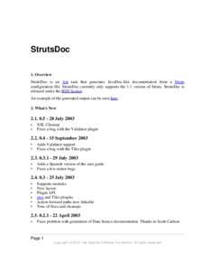 StrutsDoc 1. Overview StrutsDoc is an Ant task that generates JavaDoc-like documentation from a Struts configuration file. StrutsDoc currently only supports the 1.1 version of Struts. StrutsDoc is released under the BSD 
