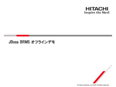 JBoss BRMS オフラインデモ  © Hitachi Solutions, LtdAll rights reserved. デモ画面概要