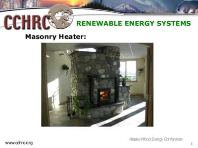 RENEWABLE ENERGY SYSTEMS Masonry Heater: www.cchrc.org  Alaska Wood Energy Conference