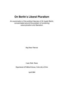 On Berlin’s Liberal Pluralism An examination of the political theories of Sir Isaiah Berlin, concentrated around the problem of combining value pluralism and liberalism.  Dag Einar Thorsen