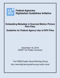 Federal Agencies Digitization Guidelines Initiative Embedding Metadata in Scanned Motion Picture Film Files: Guideline for Federal Agency Use of DPX Files