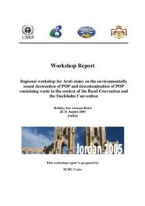 Workshop Report Regional workshop for Arab states on the environmentally sound destruction of POP and decontamination of POP containing waste in the context of the Basel Convention and the Stockholm Convention Holiday In