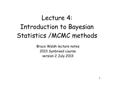 Lecture 4: Introduction to Bayesian Statistics /MCMC methods Bruce Walsh lecture notes 2013 Synbreed course version 2 July 2013