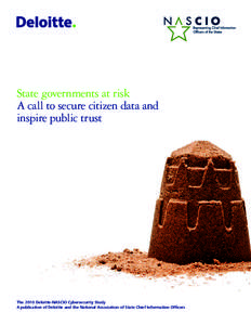 State governments at risk A call to secure citizen data and inspire public trust The 2010 Deloitte-NASCIO Cybersecurity Study A publication of Deloitte and the National Association of State Chief Information Officers