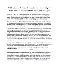 Feld Entertainment’s Federal Racketeering Case to Proceed Against ASPCA, HSUS and other Animal Rights Groups and their Lawyers VIENNA, VA – July 9, [removed]Feld Entertainment, Inc. is pleased by today’s Court decision