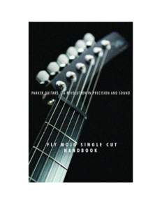 PARKER GUITARS | A REVOLUT ION I N PRECISION AND SOUN D  FLY MOJO SINGLE CUT HANDBOOK  TABLE OF CONTENTS