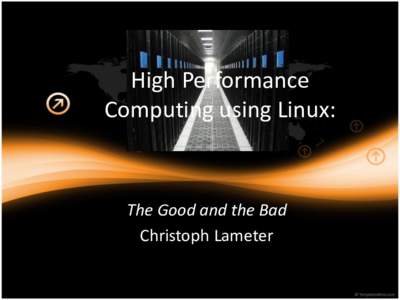 High Performance Computing using Linux: The Good and the Bad Christoph Lameter