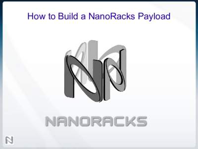 How to Build a NanoRacks Payload  How to Build a NanoRacks Payload Step 1: Know Your Design Space – Your NanoLab Module Volume