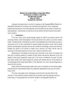 Before the United States Copyright Office Comments on Music Licensing By Bennett Lincoff May 23, 2014 Docket No[removed]I welcome this opportunity to comment in response to the Copyright Office’s Notice and