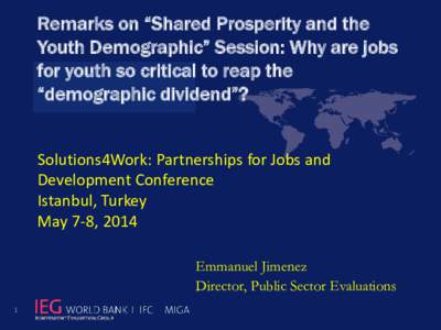 Remarks on “Shared Prosperity and the Youth Demographic” Session: Why are jobs for youth so critical to reap the “demographic dividend”? Solutions4Work: Partnerships for Jobs and Development Conference