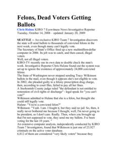 Felons, Dead Voters Getting Ballots Chris Halsne KIRO 7 Eyewitness News Investigative Reporter Tuesday, October 14, 2008 – updated: January 20, 2009 SEATTLE -- An exclusive KIRO Team 7 Investigation discovers the state