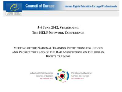 5-6 JUNE 2012, STRASBOURG THE HELP NETWORK CONFERENCE MEETING OF THE NATIONAL TRAINING INSTITUTIONS FOR JUDGES AND PROSECUTORS AND OF THE BAR ASSOCIATIONS ON THE HUMAN RIGHTS TRAINING