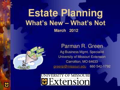 Estate Planning What’s New – What’s Not March 2012 Parman R. Green Ag Business Mgmt. Specialist