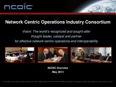 Network Centric Operations Industry Consortium Vision: The world’s recognized and sought-after thought leader, catalyst and partner for effective network centric operations and interoperability  NCOIC Overview