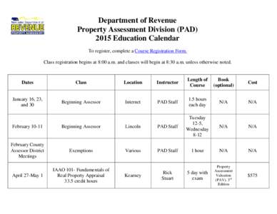Department of Revenue Property Assessment Division (PAD[removed]Education Calendar To register, complete a Course Registration Form. Class registration begins at 8:00 a.m. and classes will begin at 8:30 a.m. unless otherwi