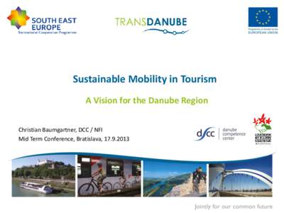 Sustainable Mobility in Tourism A Vision for the Danube Region Christian Baumgartner, DCC / NFI Mid Term Conference, Bratislava, Mid Term Conference