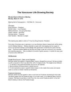 The Vancouver Life Drawing Society Minutes Board of Director’s Meeting Monday, March 27, 2014 Meeting held at Campagnolo’sMain St., Vancouver 	
   Attendees: