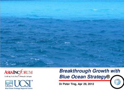 Breakthrough Growth with Blue Ocean Strategy® Dr Peter Ting, Apr 29, 2012 Basic Understanding