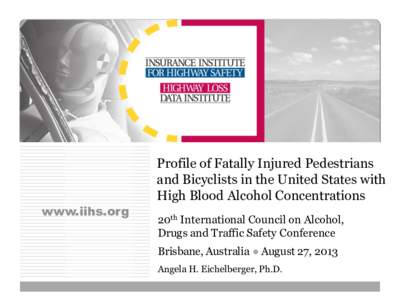 www.iihs.org  Profile of Fatally Injured Pedestrians and Bicyclists in the United States with High Blood Alcohol Concentrations 20th International Council on Alcohol,