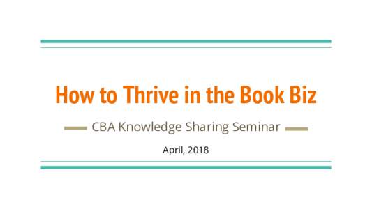 How to Thrive in the Book Biz CBA Knowledge Sharing Seminar April, 2018 Participants Sophia S.W. Bogle, Save Your Books