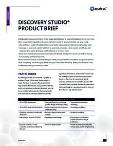 DATASHEET  Discovery Studio® Product Brief Configurable science at its best—from target identification to lead optimization. Discovery Studio offers unparalleled capabilities for customizing the research solutions to 