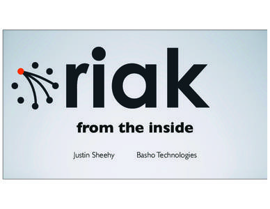 from the inside Justin Sheehy Basho Technologies  Riak is